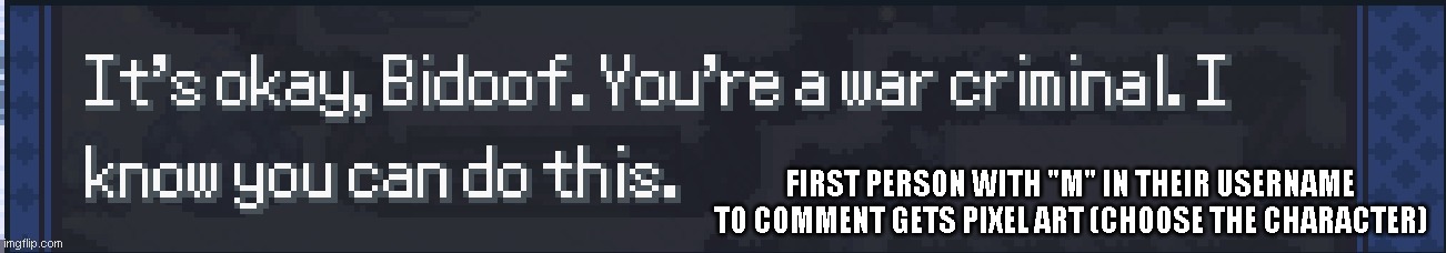 Gn chat | FIRST PERSON WITH "M" IN THEIR USERNAME TO COMMENT GETS PIXEL ART (CHOOSE THE CHARACTER) | image tagged in gn chat | made w/ Imgflip meme maker