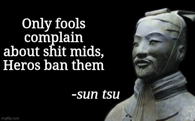 Me asf: | Only fools complain about shit mids, Heros ban them | image tagged in sun tsu fake quote | made w/ Imgflip meme maker