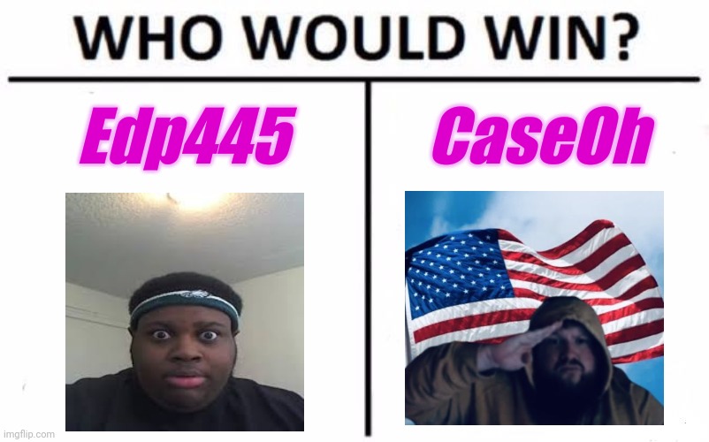 Who Would Win? Meme | Edp445; CaseOh | image tagged in memes,who would win | made w/ Imgflip meme maker