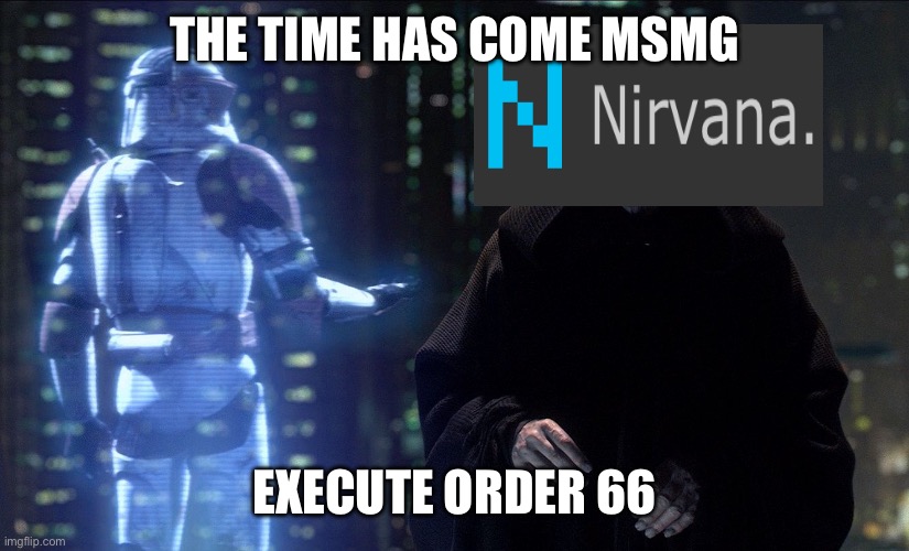 Order arkum | THE TIME HAS COME MSMG; EXECUTE ORDER 66 | image tagged in execute order 66 | made w/ Imgflip meme maker