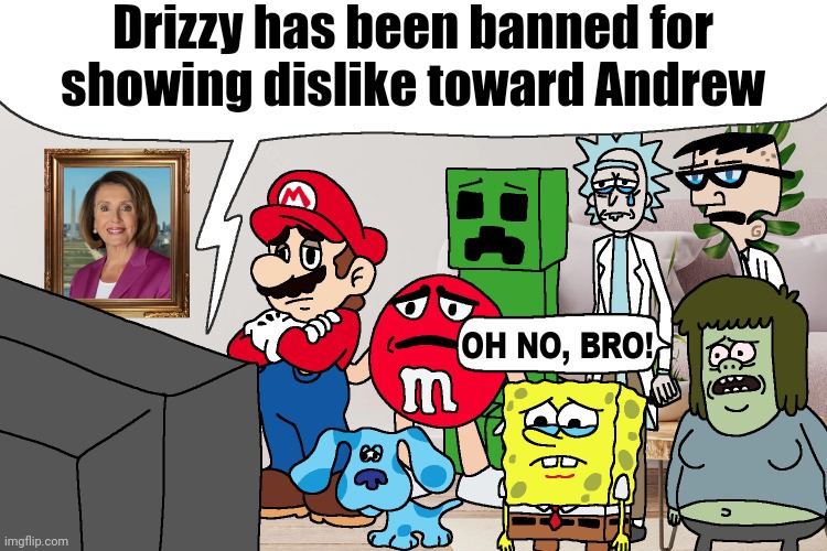 Oh no, bro! | Drizzy has been banned for showing dislike toward Andrew | image tagged in oh no bro | made w/ Imgflip meme maker