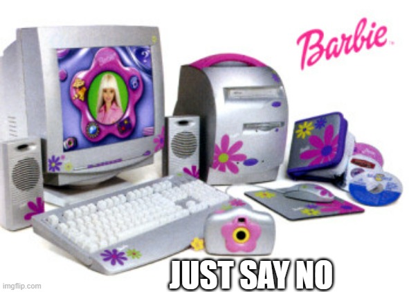 meme by Brad Barbie computer just say no | JUST SAY NO | image tagged in gaming,funny,barbie,computer,video games,computer games | made w/ Imgflip meme maker