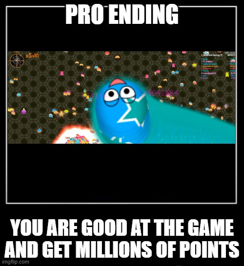 Worm 8 million | PRO ENDING; YOU ARE GOOD AT THE GAME AND GET MILLIONS OF POINTS | image tagged in all endings meme | made w/ Imgflip meme maker