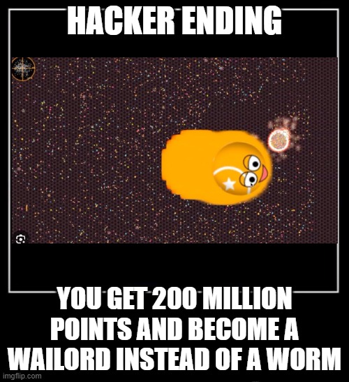 Worm | HACKER ENDING; YOU GET 200 MILLION POINTS AND BECOME A WAILORD INSTEAD OF A WORM | image tagged in all endings meme | made w/ Imgflip meme maker