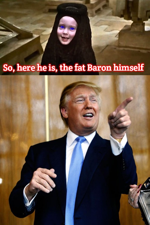 So, here he is, the fat Baron himself | image tagged in alia atreides,donal trump birthday,dark humor | made w/ Imgflip meme maker