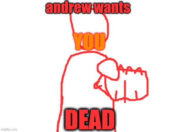 rise up against andrew!!!!!! | andrew wants; YOU; DEAD | made w/ Imgflip meme maker