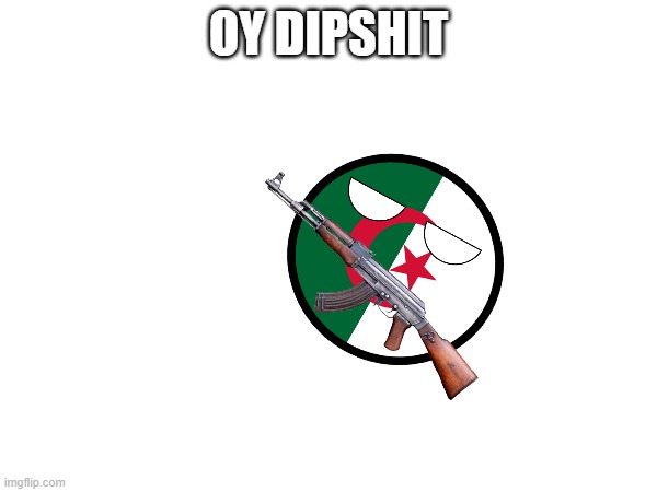 @meme above | OY DIPSHIT | made w/ Imgflip meme maker