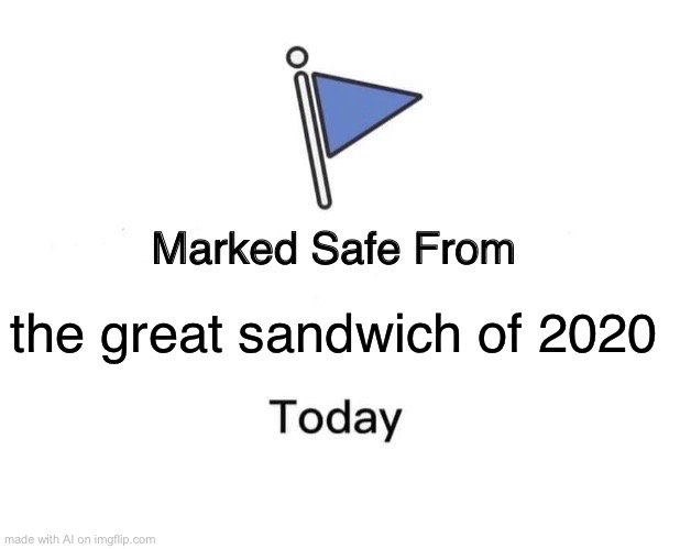 ????? | the great sandwich of 2020 | image tagged in memes,marked safe from | made w/ Imgflip meme maker