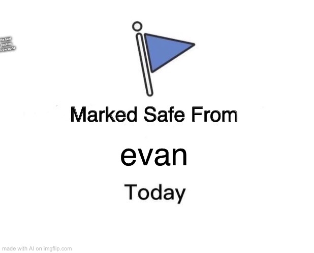 Who is evan? | the best position in the world; evan | image tagged in memes,marked safe from | made w/ Imgflip meme maker