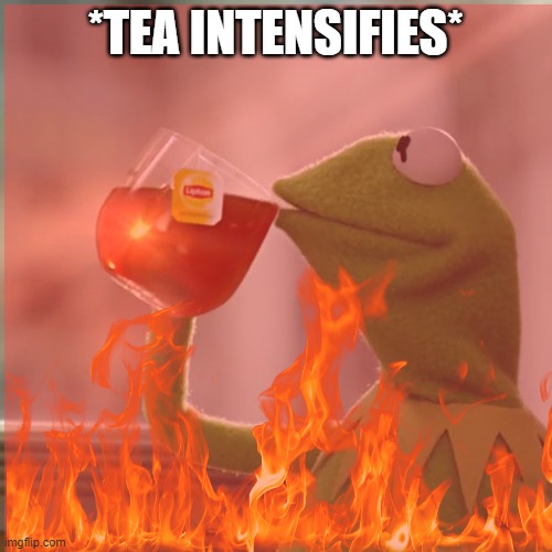 *TEA INTENSIFIES* | made w/ Imgflip meme maker