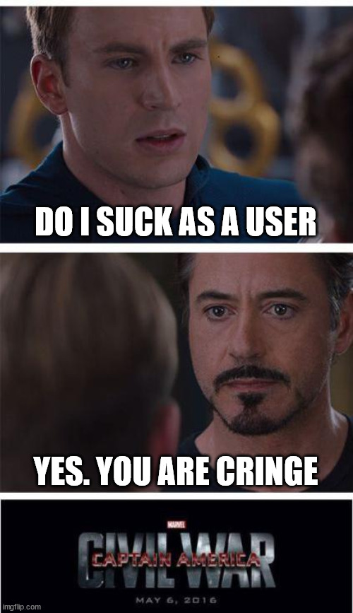 Marvel Civil War 1 | DO I SUCK AS A USER; YES. YOU ARE CRINGE | image tagged in memes,marvel civil war 1 | made w/ Imgflip meme maker