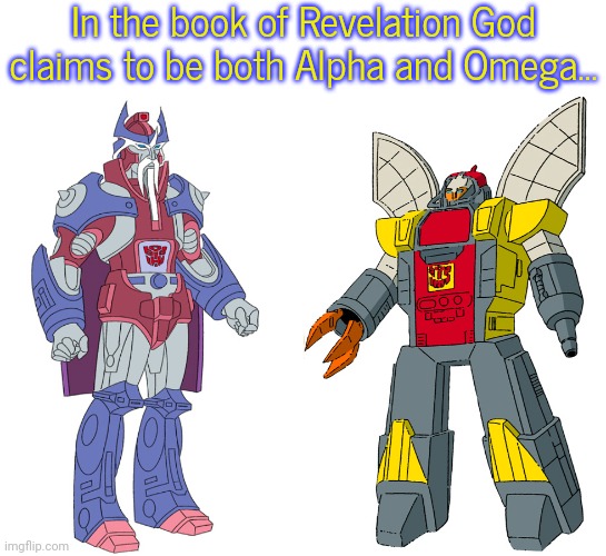 Apparently He's a switch. | In the book of Revelation God claims to be both Alpha and Omega... | image tagged in bible verse of the day,transformers g1,joke,domination,submission | made w/ Imgflip meme maker