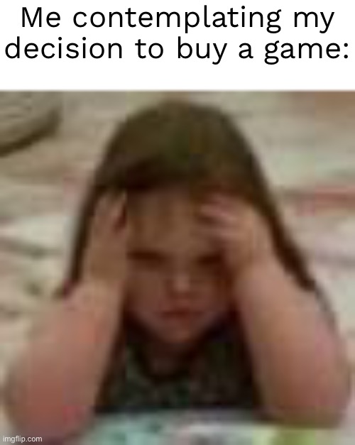 I just got FNAF and I’m getting a lot of weird feelings | Me contemplating my decision to buy a game: | image tagged in anxiety girl | made w/ Imgflip meme maker