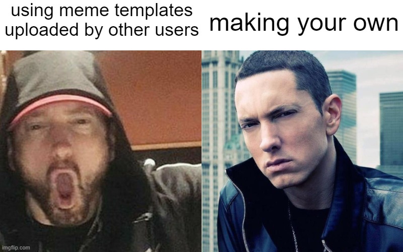 stupid meme, stupid template. https://imgflip.com/memegenerator/516641783/soyjack-eminem-vs-chad-eminem-spaced | making your own; using meme templates uploaded by other users | image tagged in soyjack eminem vs chad eminem spaced | made w/ Imgflip meme maker