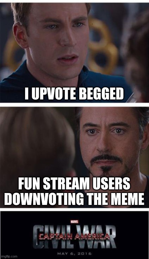 I never Upvote begged. This is not Upvote begging. | I UPVOTE BEGGED; FUN STREAM USERS DOWNVOTING THE MEME | image tagged in memes,marvel civil war 1 | made w/ Imgflip meme maker