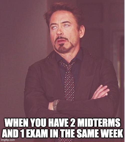 many exams in the same week | WHEN YOU HAVE 2 MIDTERMS AND 1 EXAM IN THE SAME WEEK | image tagged in memes,face you make robert downey jr | made w/ Imgflip meme maker