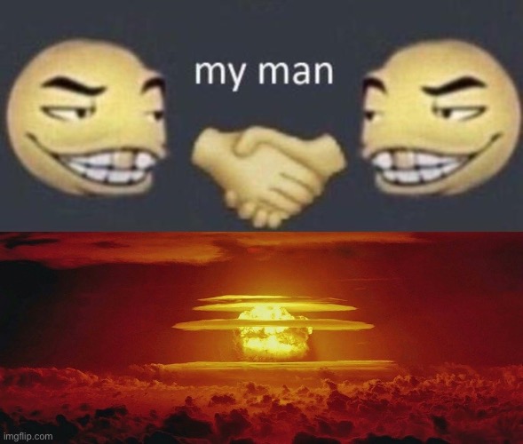 image tagged in my man,nuke nuclear kaboom | made w/ Imgflip meme maker