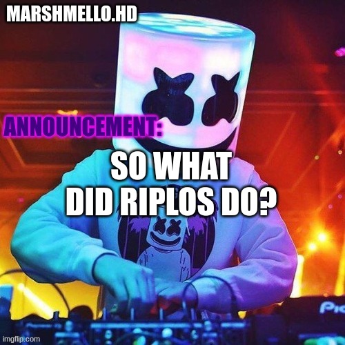 m | SO WHAT DID RIPLOS DO? | image tagged in m | made w/ Imgflip meme maker