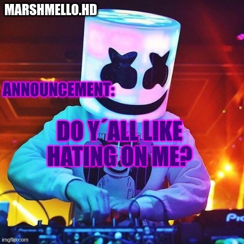 m | DO Y´ALL LIKE HATING ON ME? | image tagged in m | made w/ Imgflip meme maker