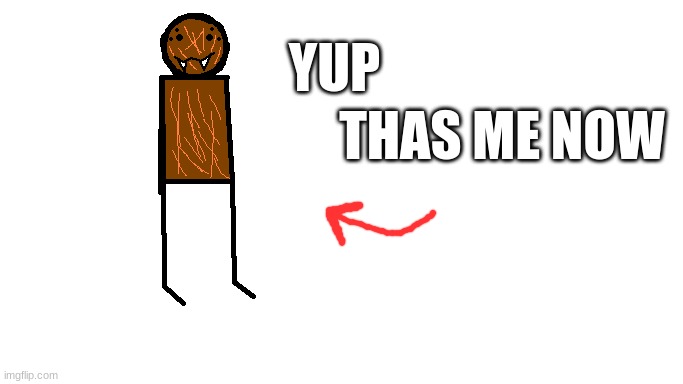 YUP; THAS ME NOW | made w/ Imgflip meme maker
