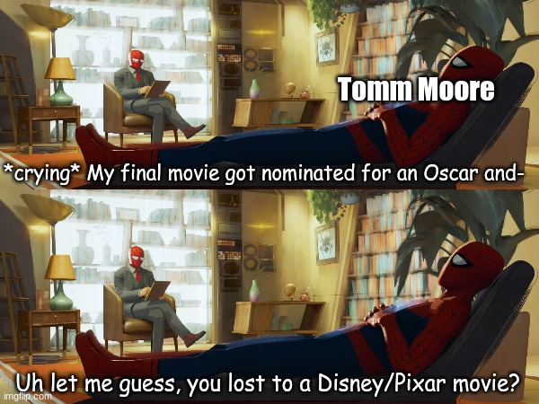 Cartoon Saloon Movies | Tomm Moore; *crying* My final movie got nominated for an Oscar and-; Uh let me guess, you lost to a Disney/Pixar movie? | image tagged in memes,funny,movies,irish,spiderman | made w/ Imgflip meme maker