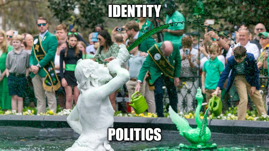 You're not "Irish American". You're AMERICAN | IDENTITY; POLITICS | image tagged in identity politics | made w/ Imgflip meme maker