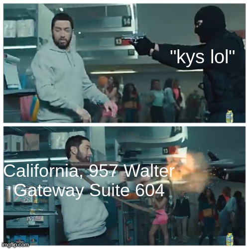 Bully get doxxed | "kys lol"; California, 957 Walter
Gateway Suite 604 | image tagged in failed robbery | made w/ Imgflip meme maker