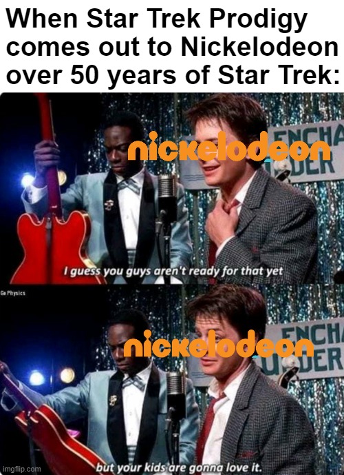 Old Star Trek fans reacts Prodigy to kids | When Star Trek Prodigy comes out to Nickelodeon over 50 years of Star Trek: | image tagged in but your kids are gonna love it,nickelodeon,star trek | made w/ Imgflip meme maker