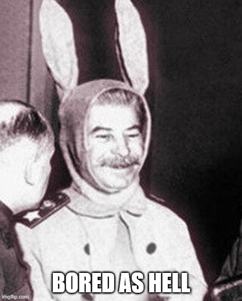 Stalin bunny | BORED AS HELL | image tagged in stalin bunny | made w/ Imgflip meme maker