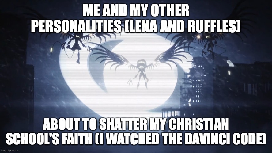 *laughs in proxy* | ME AND MY OTHER PERSONALITIES (LENA AND RUFFLES); ABOUT TO SHATTER MY CHRISTIAN SCHOOL'S FAITH (I WATCHED THE DAVINCI CODE) | image tagged in disassembly drones,memes,religion,chirstian,murder drones | made w/ Imgflip meme maker