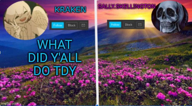 sally.skellington and kraken announcment template | WHAT DID Y'ALL DO TDY | image tagged in sally skellington and kraken announcment template | made w/ Imgflip meme maker