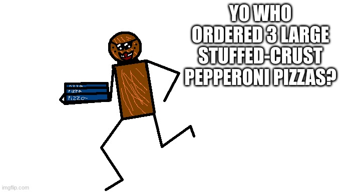 (it seems i've walked in on something) (idk) (this steam is dead af,few people post here anymore) | YO WHO ORDERED 3 LARGE STUFFED-CRUST PEPPERONI PIZZAS? | made w/ Imgflip meme maker
