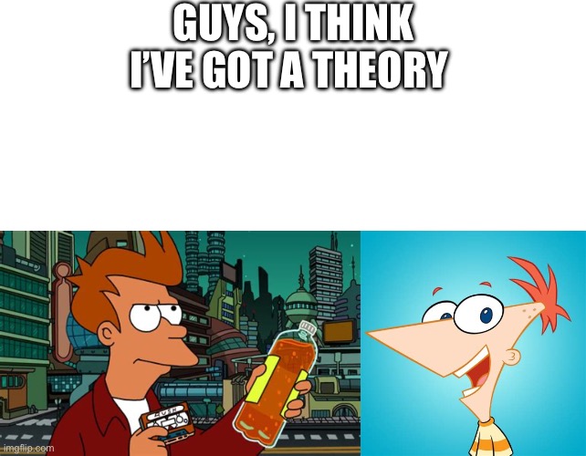 GUYS, I THINK I’VE GOT A THEORY | image tagged in blank white template,shitpost | made w/ Imgflip meme maker