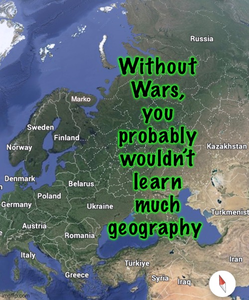 Where is That? | Marko; Without
Wars,
you
probably
wouldn’t
learn
much
geography | image tagged in memes,world,if you voted for fjb you are the problem,which side of the world,spin the globe | made w/ Imgflip meme maker