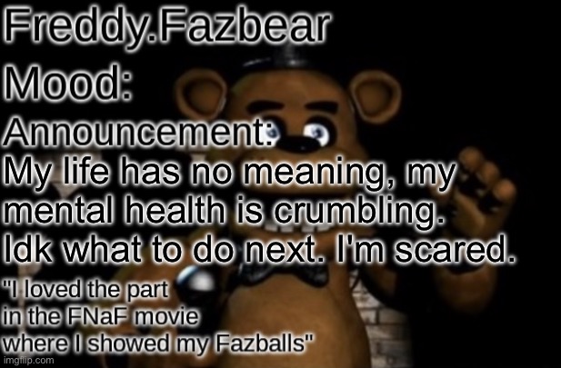 Is there anyone I can vent to | My life has no meaning, my mental health is crumbling. Idk what to do next. I'm scared. | image tagged in freddy fazbear announcement template thanks tfp knockout | made w/ Imgflip meme maker