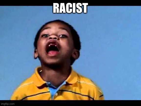 That's racist 2 | RACIST | image tagged in that's racist 2 | made w/ Imgflip meme maker