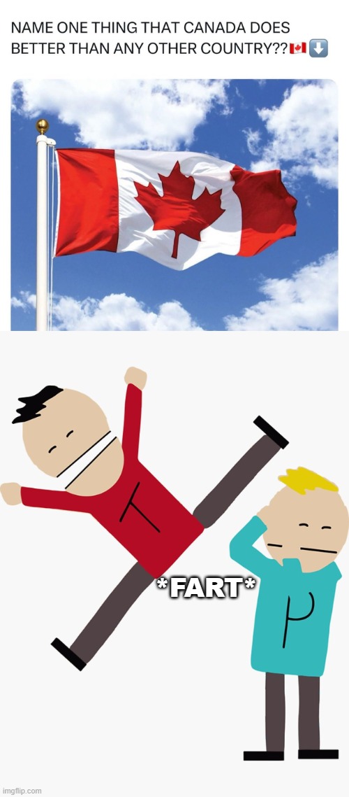 What Canada does better than any other country | *FART* | image tagged in canada,south park,fart jokes,canadians,country,comedy | made w/ Imgflip meme maker