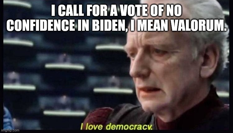 Senator Palpatine Star Wars Emporer | I CALL FOR A VOTE OF NO CONFIDENCE IN BIDEN, I MEAN VALORUM. | image tagged in senator palpatine star wars emporer | made w/ Imgflip meme maker