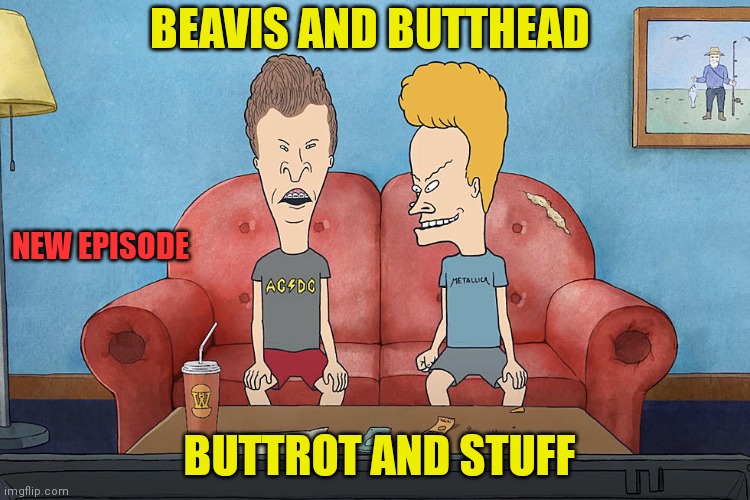 Buttrot And Stuff | BEAVIS AND BUTTHEAD; NEW EPISODE; BUTTROT AND STUFF | image tagged in funny memes | made w/ Imgflip meme maker