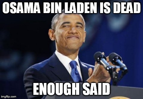 Why re-elect Obama? | OSAMA BIN LADEN IS DEAD ENOUGH SAID | image tagged in memes,2nd term obama,lol,funny | made w/ Imgflip meme maker