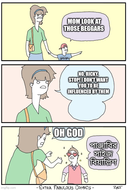 don't look at them Ricky! | MOM LOOK AT THOSE BEGGARS; NO, RICKY. STOP! I DON'T WANT
YOU TO BE INFLUENCED BY THEM; OH GOD; পাঞ্জাবির সাইজ বিয়াল্লিশ | image tagged in don't look at them ricky | made w/ Imgflip meme maker