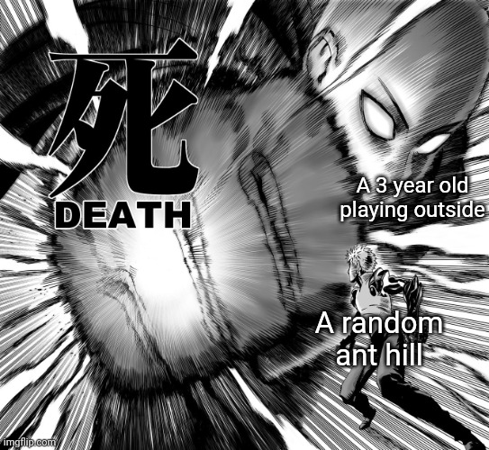 Step | A 3 year old playing outside; A random ant hill | image tagged in one punch man death punch | made w/ Imgflip meme maker