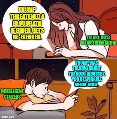 An open and blatant propaganda lie by the MSM for the political benefit of the Dem Party. | TRUMP THREATENED A BLOODBATH IF BIDEN GETS RE-ELECTED. LEFTIST LOYAL MAINSTREAM MEDIA; TRUMP WAS TALKING ABOUT THE AUTO INDUSTRY, YOU DESPICABLE MEDIA TROLL. INTELLIGENT CITIZENS | image tagged in boy and girl texting | made w/ Imgflip meme maker