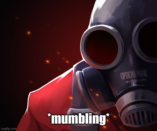 Red Pyro | *mumbling* | image tagged in red pyro | made w/ Imgflip meme maker