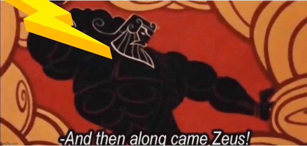 And then along came Zeus! | image tagged in and then along came zeus | made w/ Imgflip meme maker