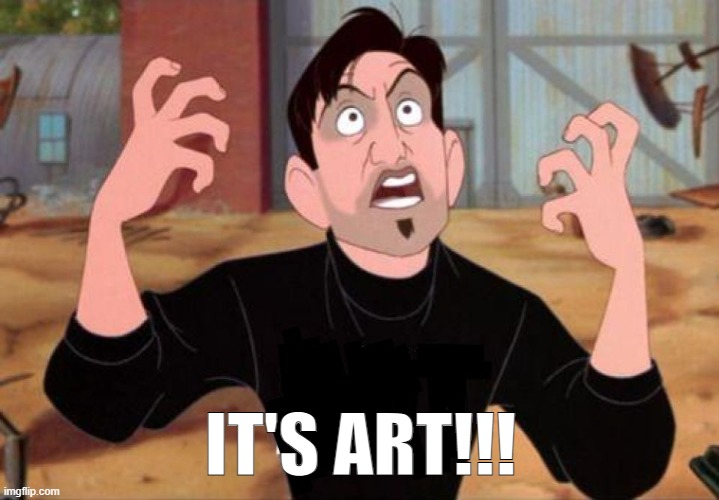 Artist yelling ART | IT'S ART!!! | image tagged in artist yelling art | made w/ Imgflip meme maker
