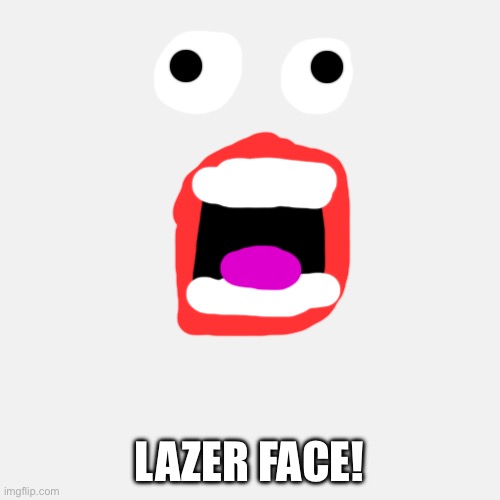 Lazer Face! | LAZER FACE! | image tagged in memes,blank transparent square | made w/ Imgflip meme maker