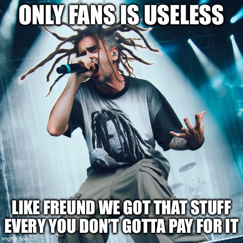 You can just go on Amazon and look up gawr gura than scroll down a bit and boom a hentai sticker to wank to | ONLY FANS IS USELESS; LIKE FREUND WE GOT THAT STUFF EVERY YOU DON’T GOTTA PAY FOR IT | image tagged in jd from korn | made w/ Imgflip meme maker