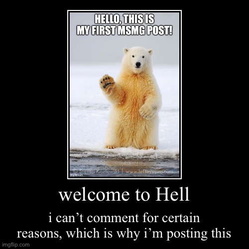 welcome to Hell | i can’t comment for certain reasons, which is why i’m posting this | image tagged in funny,demotivationals | made w/ Imgflip demotivational maker