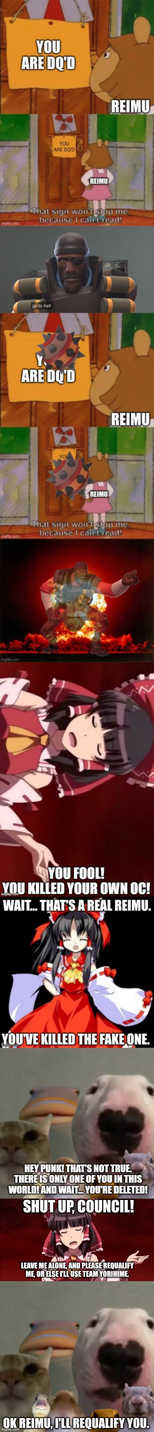 I think that What are you is now abusing the council | SHUT UP, COUNCIL! LEAVE ME ALONE, AND PLEASE REQUALIFY ME, OR ELSE I'LL USE TEAM YORIHIME. OK REIMU, I'LL REQUALIFY YOU. | image tagged in exterminate,the council remastered | made w/ Imgflip meme maker